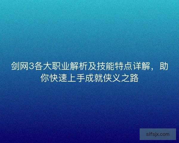 剑网3各大职业解析及技能特点详解,助你快速上手成就侠义之路 剑网3各大职业解析及技能特点详解,助你快速上手成就侠义之路